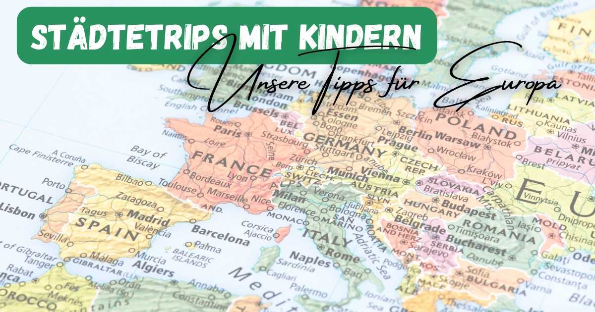 Beitragsbild mit dem Titel "Städtetrips mit Kindern" - Unsere Tipps für Europa. Mit der Europäischen Landkarte im Hintergrund