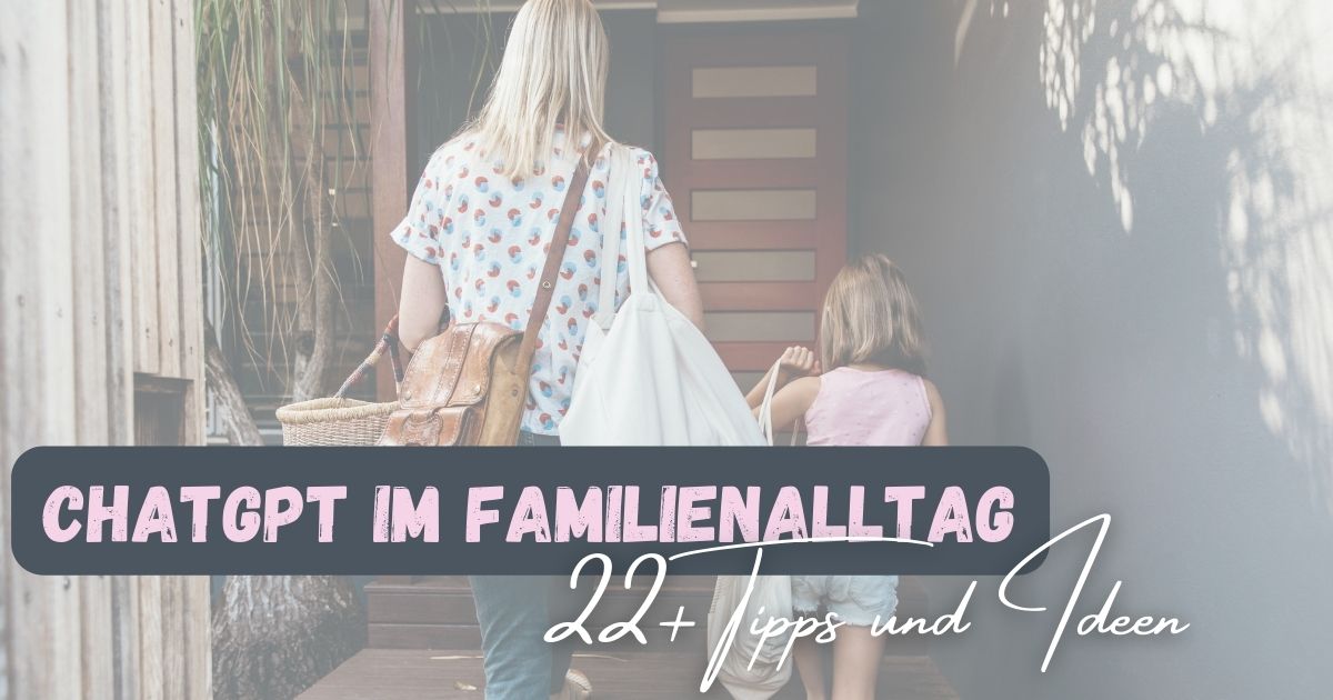 Beitragsbild mit dem Titel "ChatGPT im Familienalltag" 22+ Tipps und Ideen. Im. Hintergrund eine Frau, die mit ihrem Kind und vielen Taschen in der Hand auf einen Hauseingang zu geht.